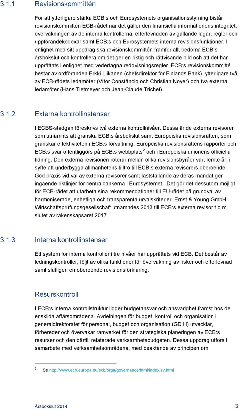 I enlighet med sitt uppdrag ska revisionskommittén framför allt bedöma ECB:s årsbokslut och kontrollera om det ger en riktig och rättvisande bild och att det har upprättats i enlighet med vedertagna