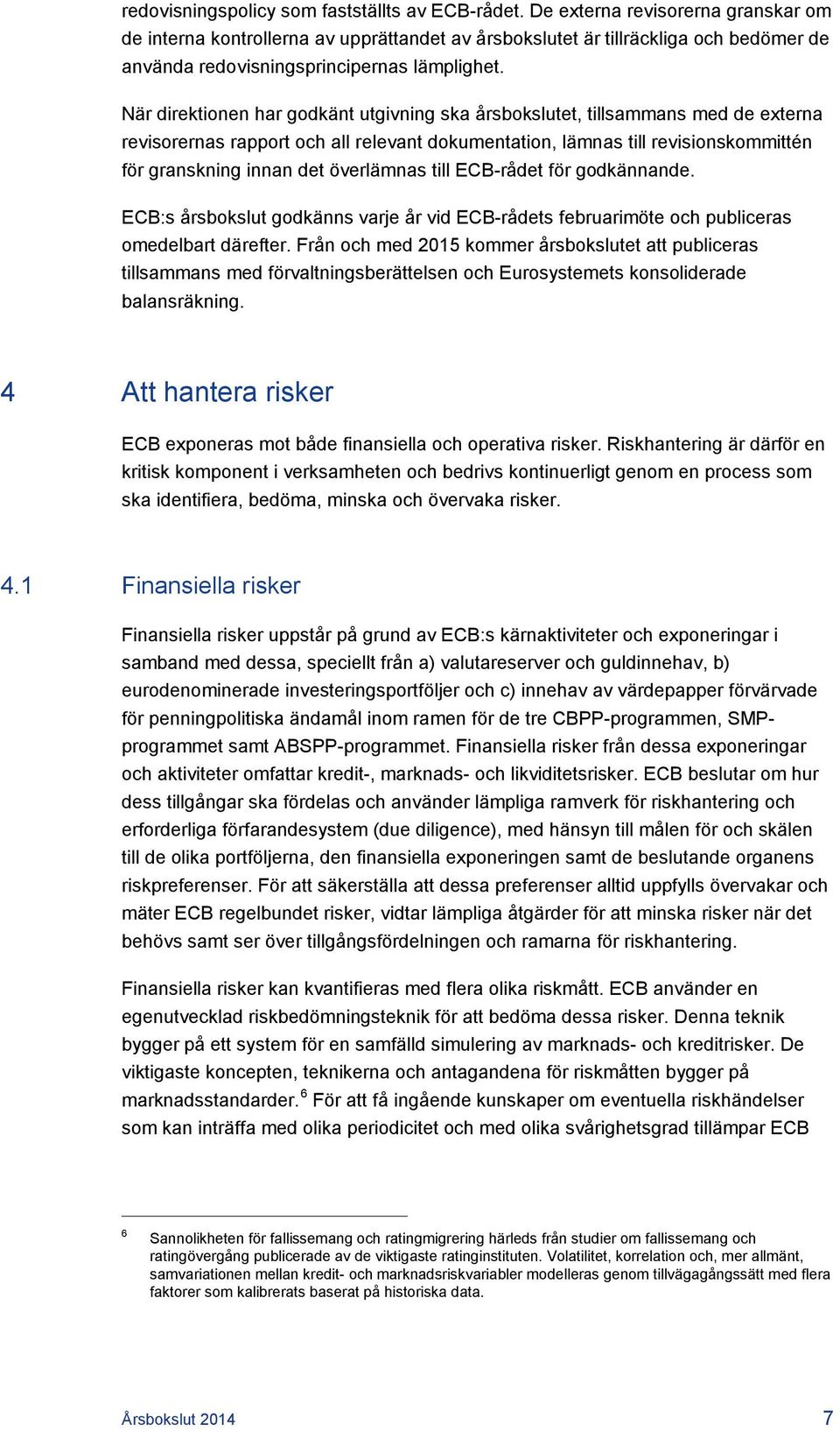 När direktionen har godkänt utgivning ska årsbokslutet, tillsammans med de externa revisorernas rapport och all relevant dokumentation, lämnas till revisionskommittén för granskning innan det