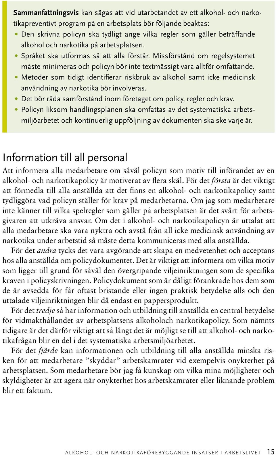 Metoder som tidigt identifierar riskbruk av alkohol samt icke medicinsk användning av narkotika bör involveras. Det bör råda samförstånd inom företaget om policy, regler och krav.