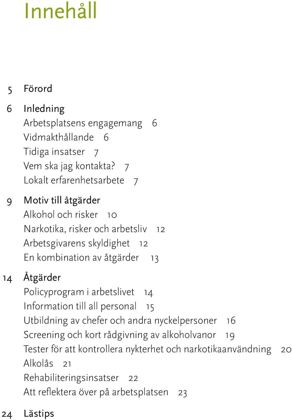 av åtgärder 13 14 Åtgärder Policyprogram i arbetslivet 14 Information till all personal 15 Utbildning av chefer och andra nyckelpersoner 16 Screening
