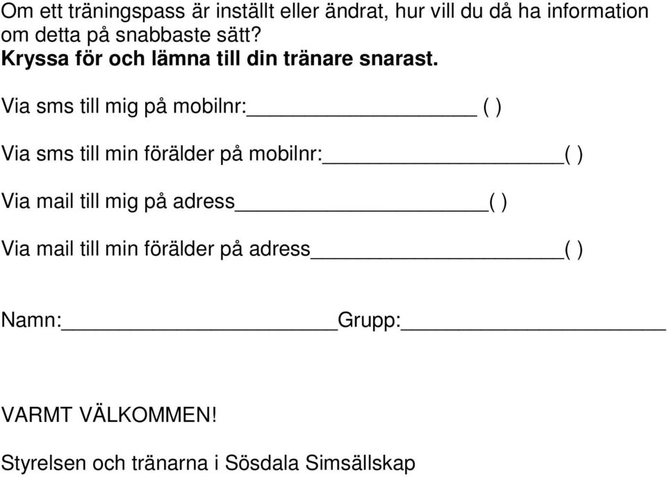 Via sms till mig på mobilnr: ( ) Via sms till min förälder på mobilnr: ( ) Via mail till mig