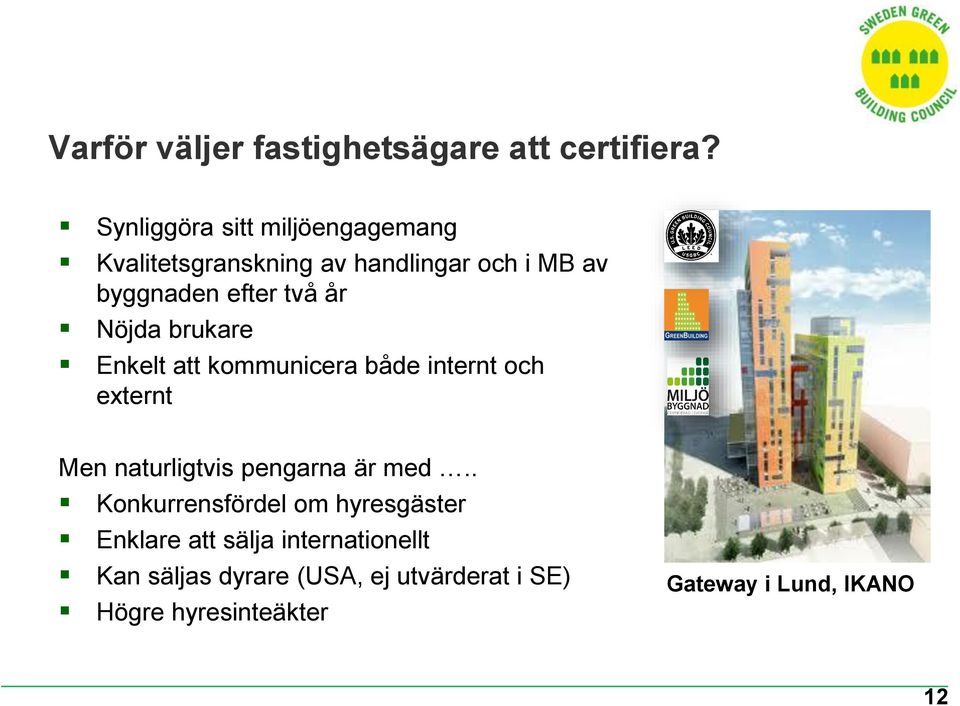 år Nöjda brukare Enkelt att kommunicera både internt och externt Men naturligtvis pengarna är med.