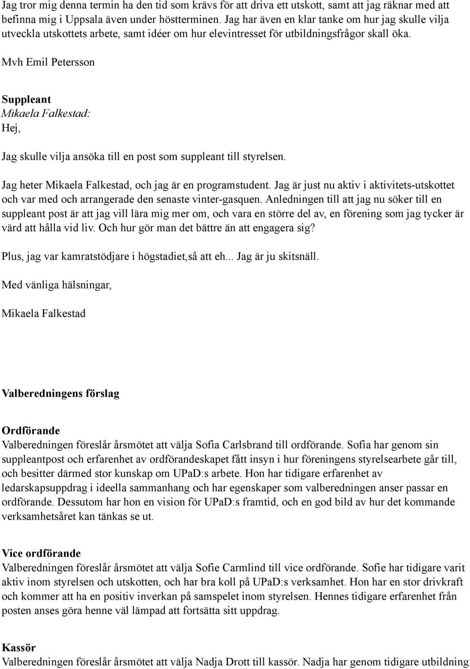 Mvh Emil Petersson Suppleant Mikaela Falkestad: Hej, Jag skulle vilja ansöka till en post som suppleant till styrelsen. Jag heter Mikaela Falkestad, och jag är en programstudent.