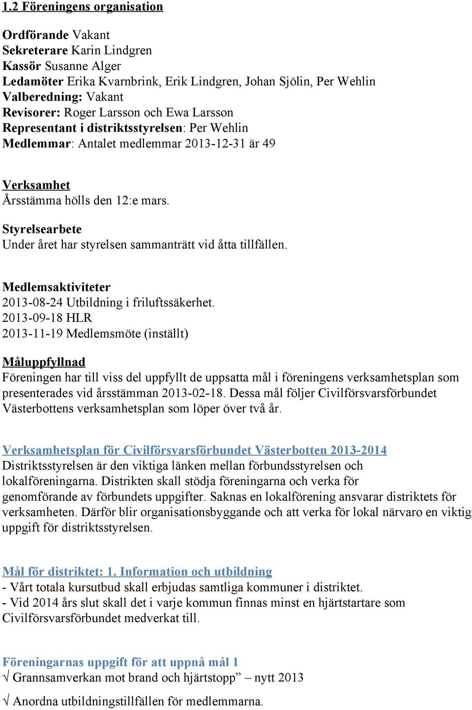 Styrelsearbete Under året har styrelsen sammanträtt vid åtta tillfällen. Medlemsaktiviteter 2013 08 24 Utbildning i friluftssäkerhet.