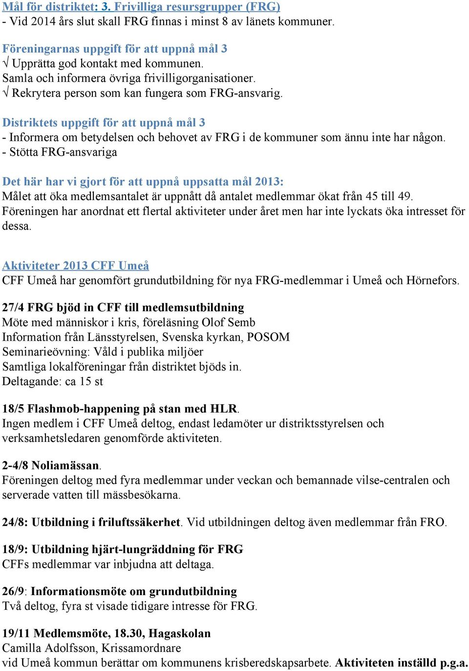 Distriktets uppgift för att uppnå mål 3 Informera om betydelsen och behovet av FRG i de kommuner som ännu inte har någon.