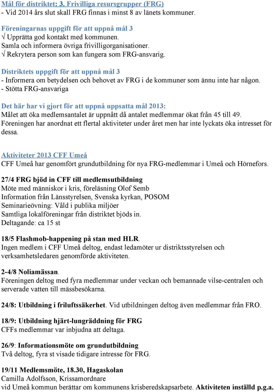 Distriktets uppgift för att uppnå mål 3 Informera om betydelsen och behovet av FRG i de kommuner som ännu inte har någon.