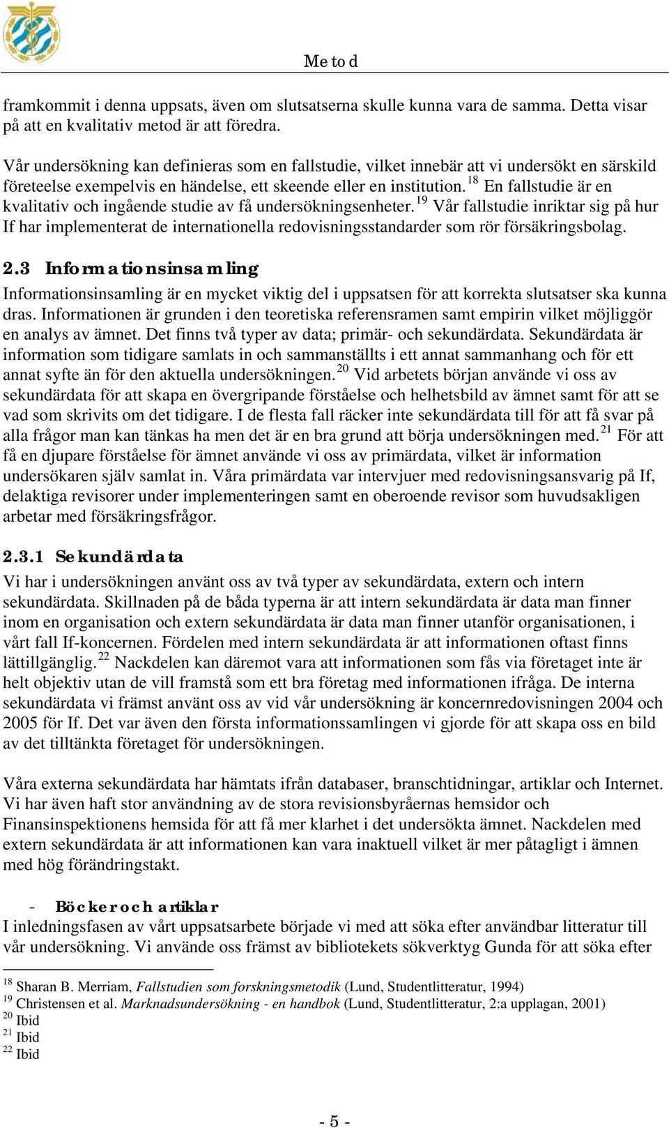 18 En fallstudie är en kvalitativ och ingående studie av få undersökningsenheter.
