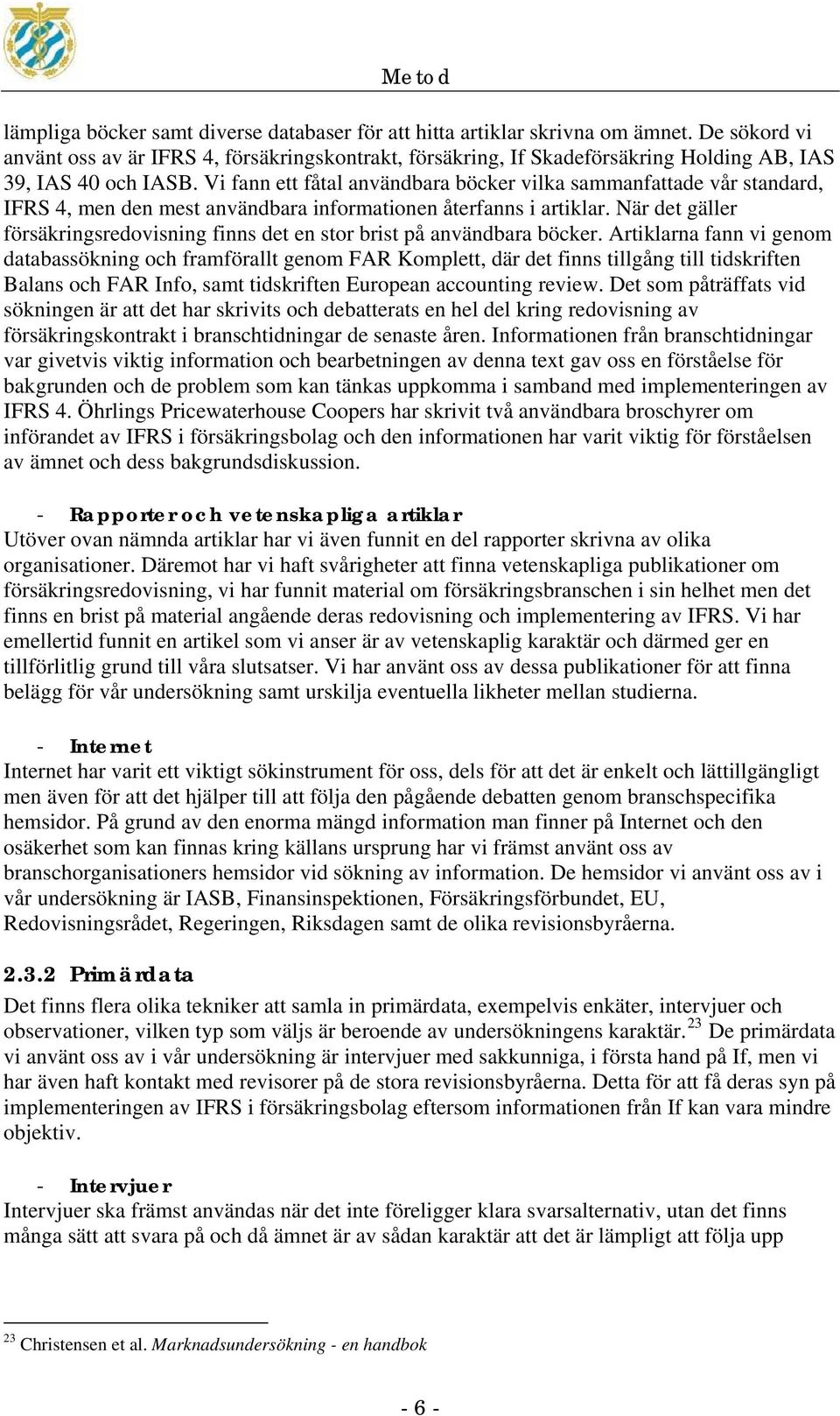 Vi fann ett fåtal användbara böcker vilka sammanfattade vår standard, IFRS 4, men den mest användbara informationen återfanns i artiklar.