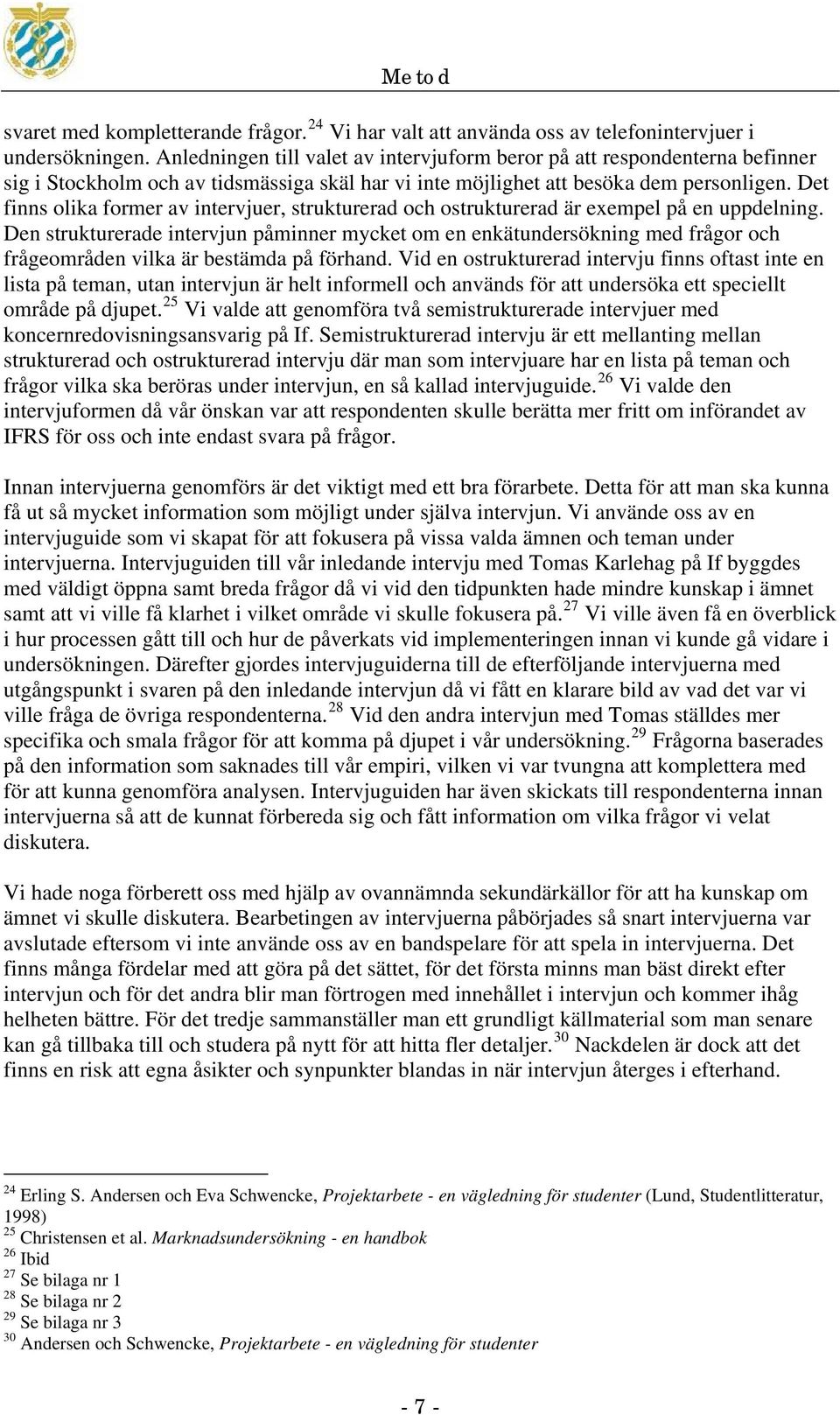 Det finns olika former av intervjuer, strukturerad och ostrukturerad är exempel på en uppdelning.