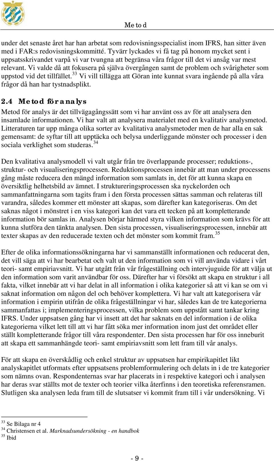 Vi valde då att fokusera på själva övergången samt de problem och svårigheter som uppstod vid det tillfället.