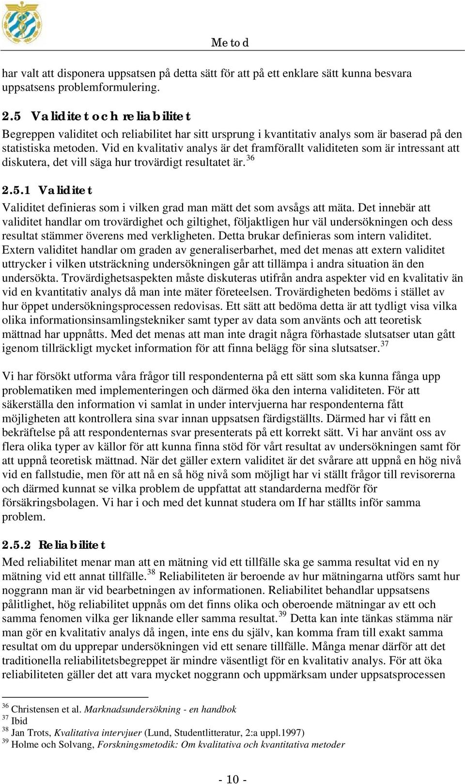 Vid en kvalitativ analys är det framförallt validiteten som är intressant att diskutera, det vill säga hur trovärdigt resultatet är. 36 2.5.