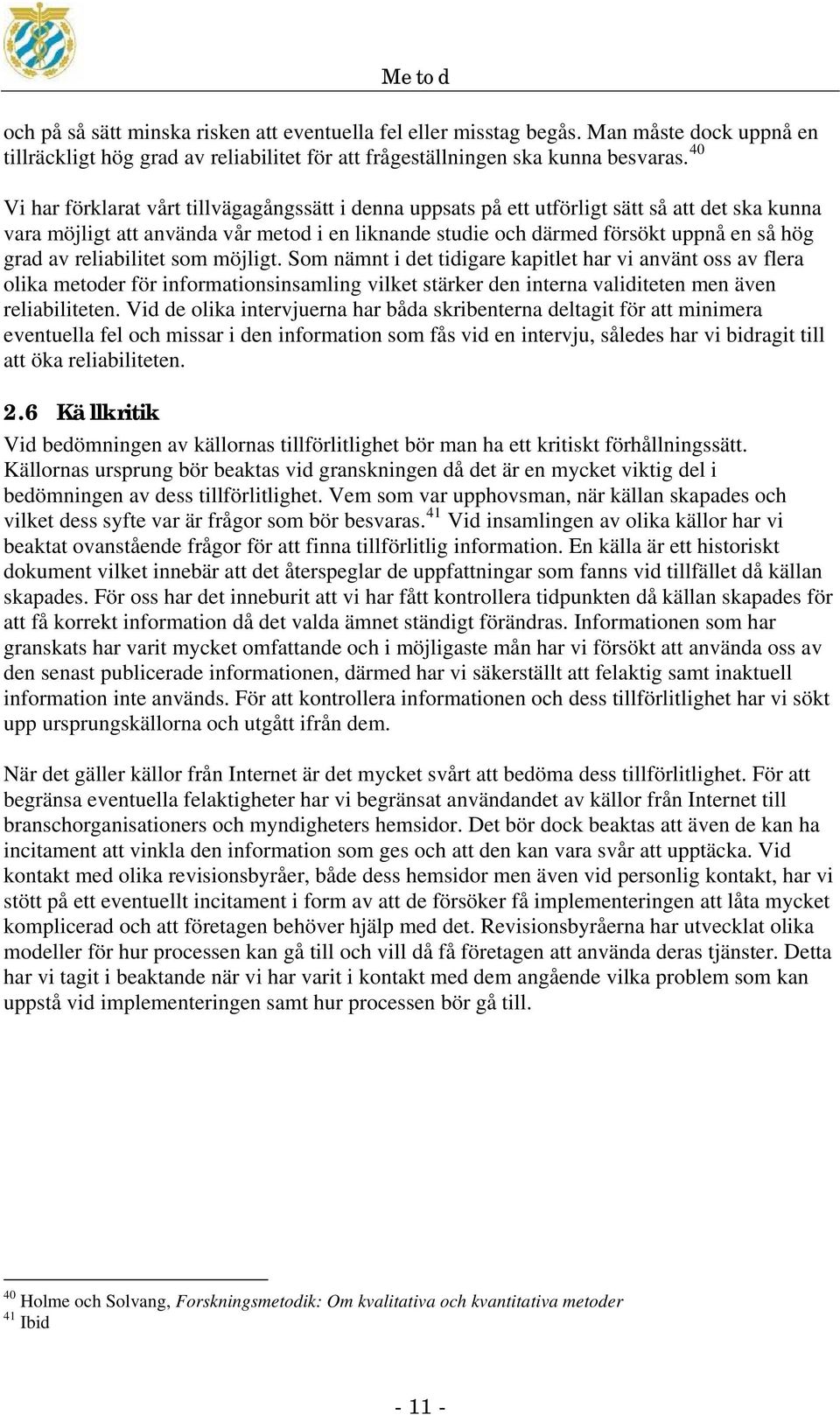 av reliabilitet som möjligt. Som nämnt i det tidigare kapitlet har vi använt oss av flera olika metoder för informationsinsamling vilket stärker den interna validiteten men även reliabiliteten.
