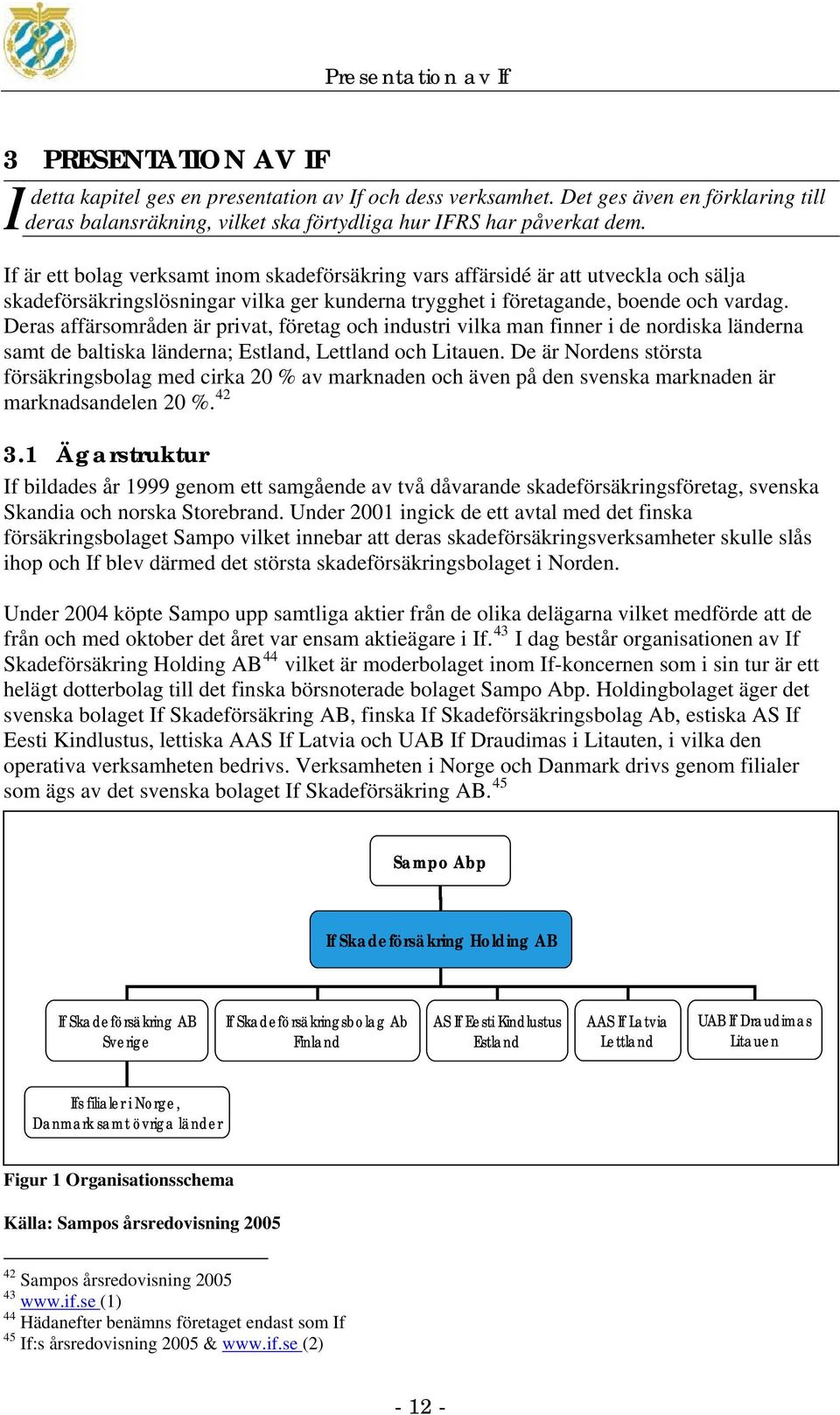 If är ett bolag verksamt inom skadeförsäkring vars affärsidé är att utveckla och sälja skadeförsäkringslösningar vilka ger kunderna trygghet i företagande, boende och vardag.