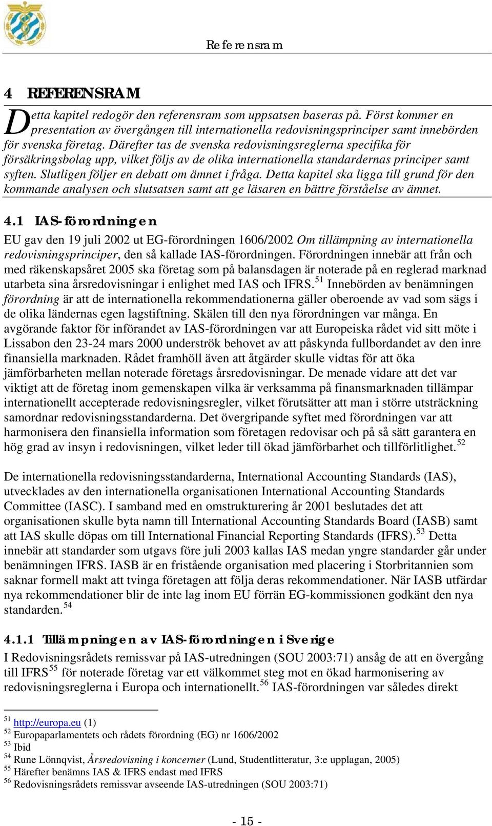 Därefter tas de svenska redovisningsreglerna specifika för försäkringsbolag upp, vilket följs av de olika internationella standardernas principer samt syften.
