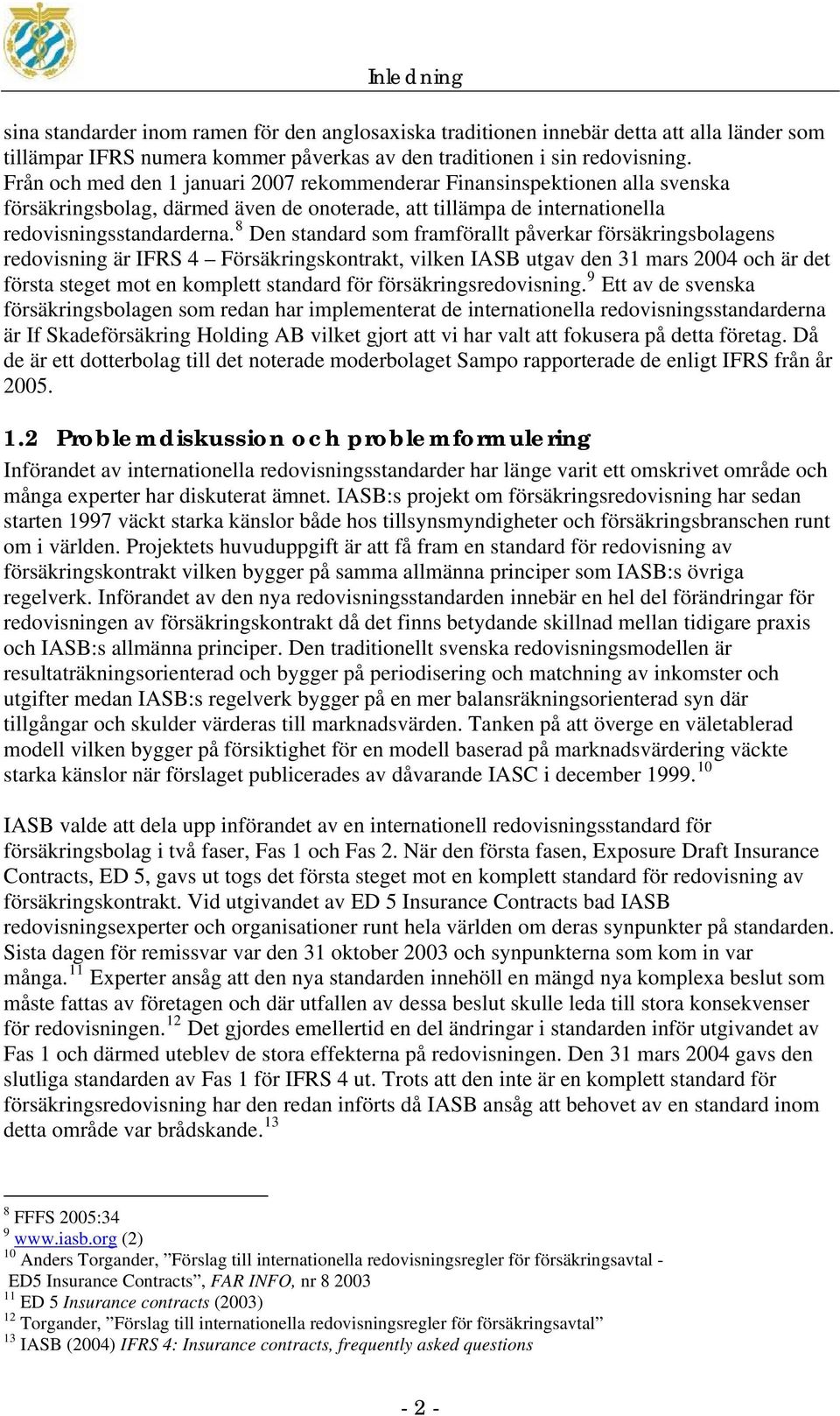 8 Den standard som framförallt påverkar försäkringsbolagens redovisning är IFRS 4 Försäkringskontrakt, vilken IASB utgav den 31 mars 2004 och är det första steget mot en komplett standard för