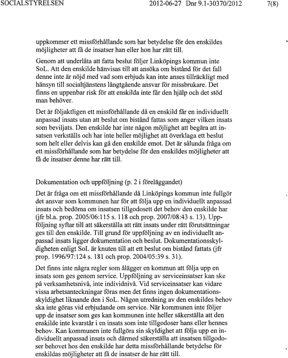 Att den enskilde hänvisas till att ansöka om bistånd för det fall denne inte är nöjd med vad som erbjuds kan inte anses tillräckligt med hänsyn till socialtjänstens långtgående ansvar för missbrukare.