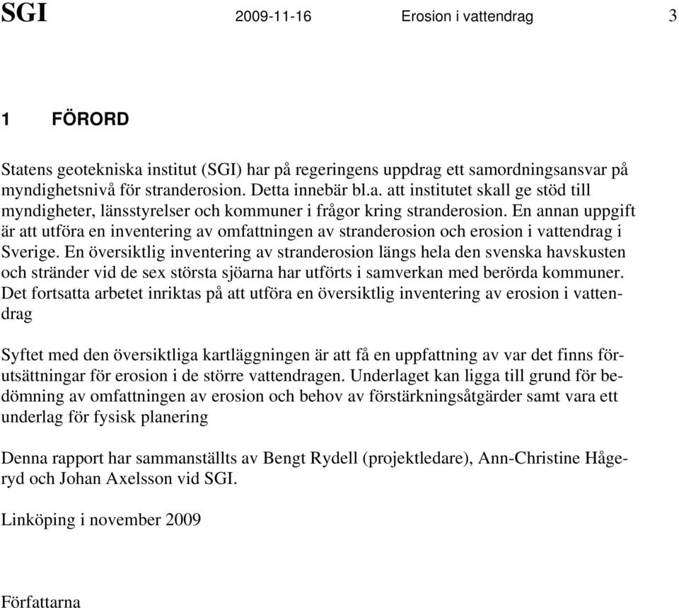 En översiktlig inventering av stranderosion längs hela den svenska havskusten och stränder vid de sex största sjöarna har utförts i samverkan med berörda kommuner.