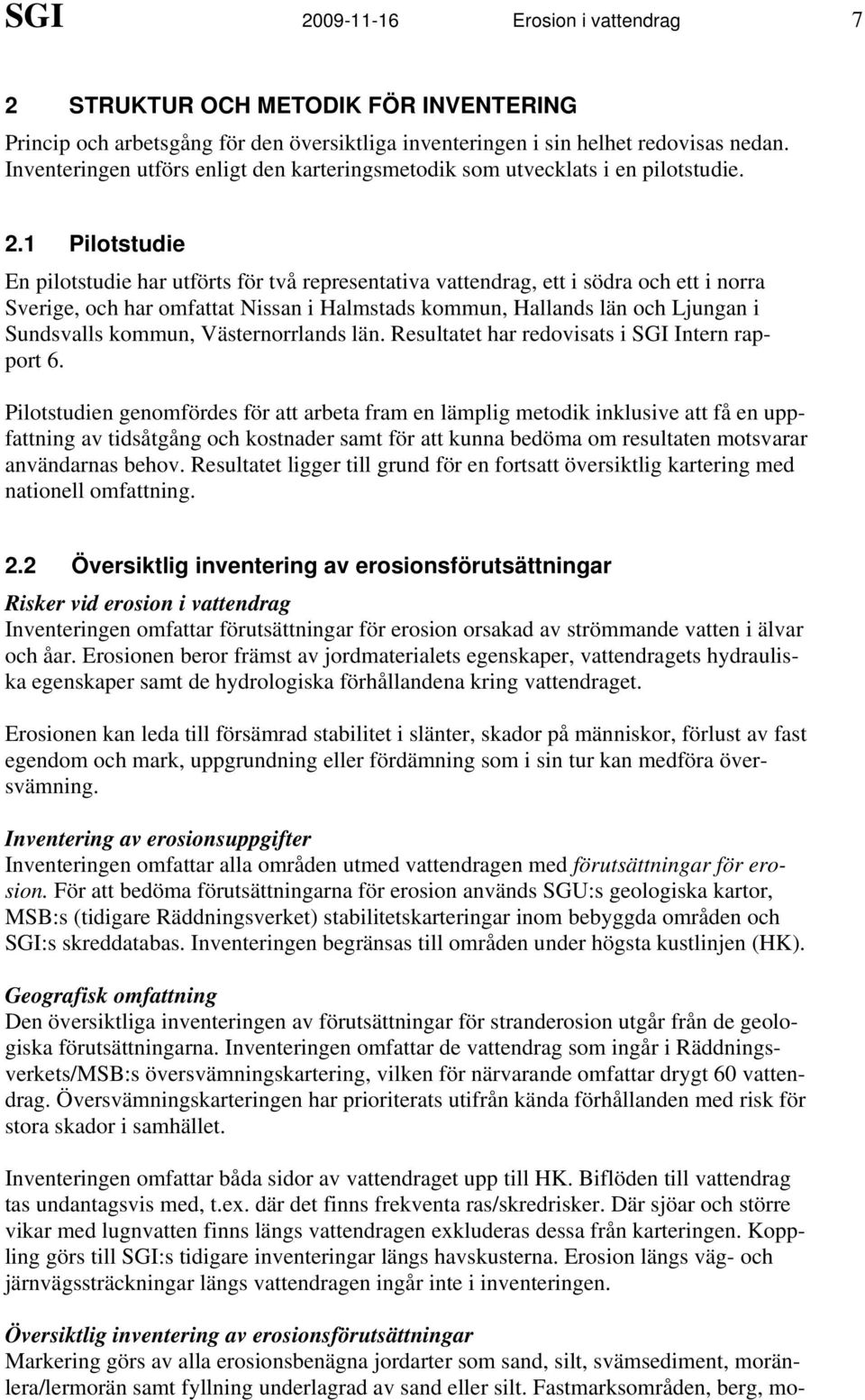 1 Pilotstudie En pilotstudie har utförts för två representativa vattendrag, ett i södra och ett i norra Sverige, och har omfattat Nissan i Halmstads kommun, Hallands län och Ljungan i Sundsvalls
