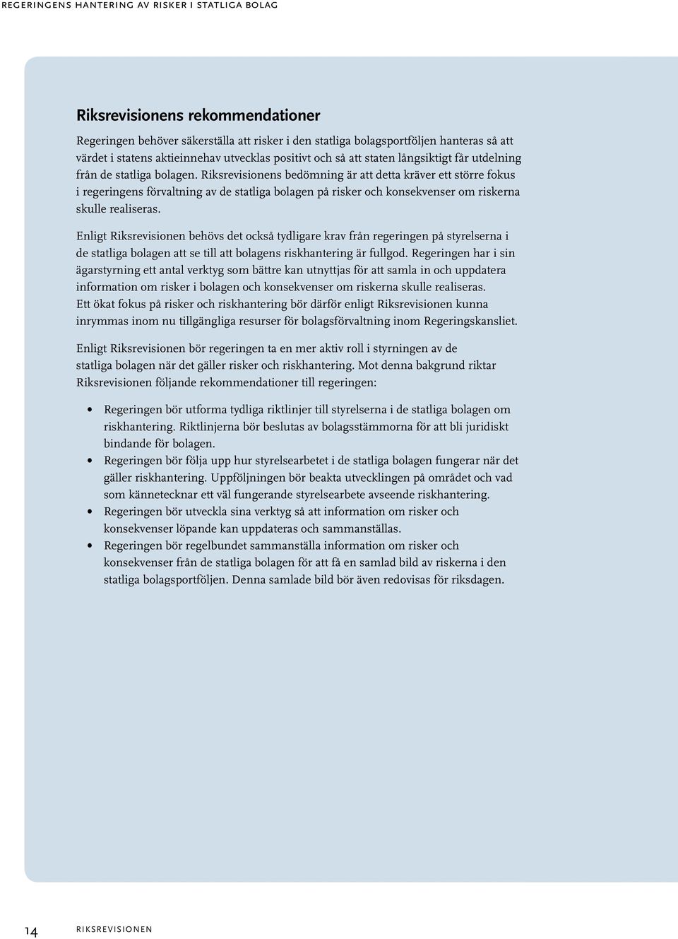 Riksrevisionens bedömning är att detta kräver ett större fokus i regeringens förvaltning av de statliga bolagen på risker och konsekvenser om riskerna skulle realiseras.