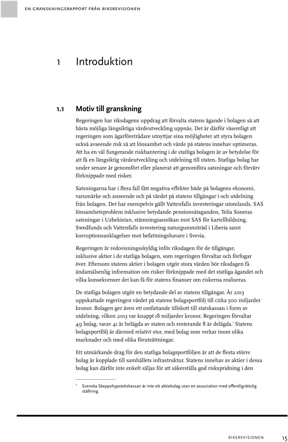 Det är därför väsentligt att regeringen som ägarföreträdare utnyttjar sina möjligheter att styra bolagen också avseende risk så att lönsamhet och värde på statens innehav optimeras.