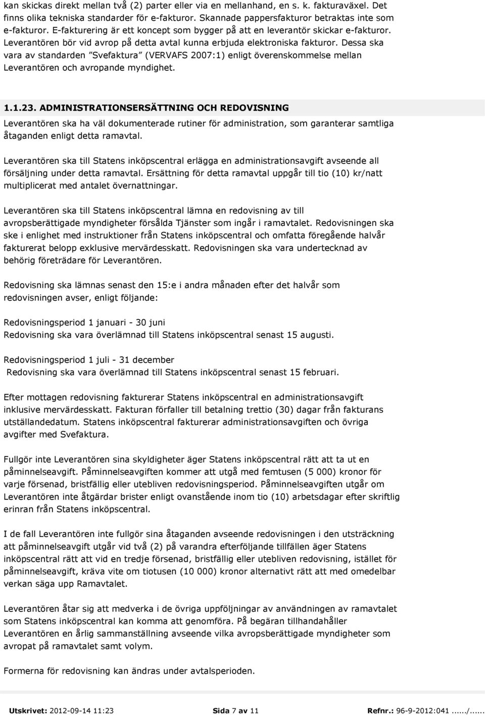 Dessa ska vara av standarden Svefaktura (VERVAFS 2007:1) enligt överenskommelse mellan Leverantören och avropande myndighet. 1.1.23.