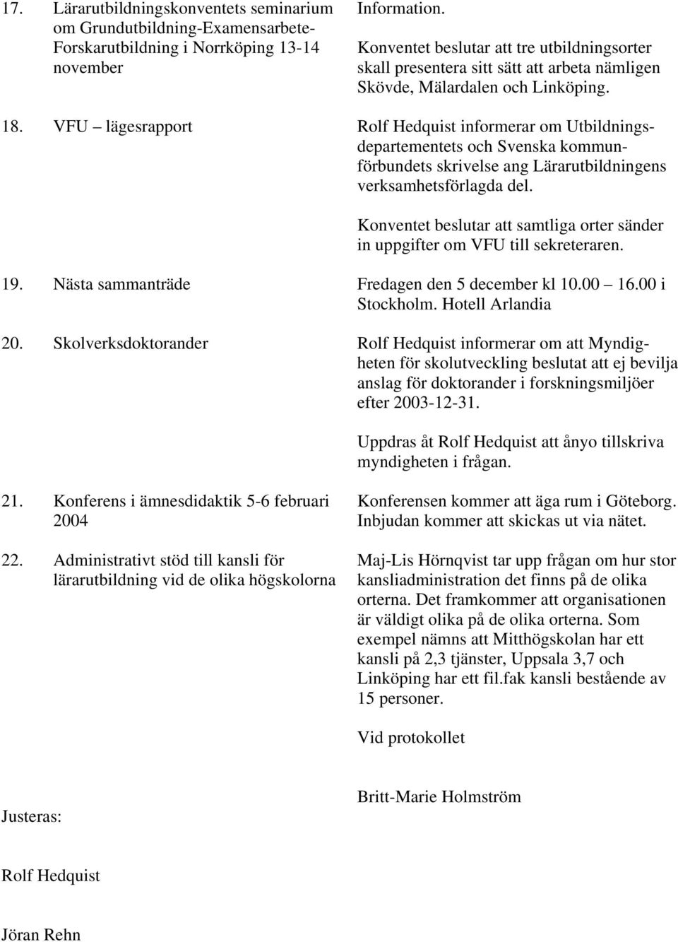 VFU lägesrapport Rolf Hedquist informerar om Utbildningsdepartementets och Svenska kommunförbundets skrivelse ang Lärarutbildningens verksamhetsförlagda del.