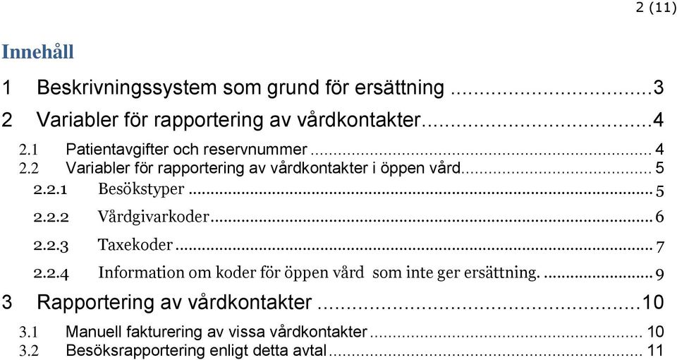 .. 5 2.2.2 Vårdgivarkoder... 6 2.2.3 Taxekoder... 7 2.2.4 Information om koder för öppen vård som inte ger ersättning.