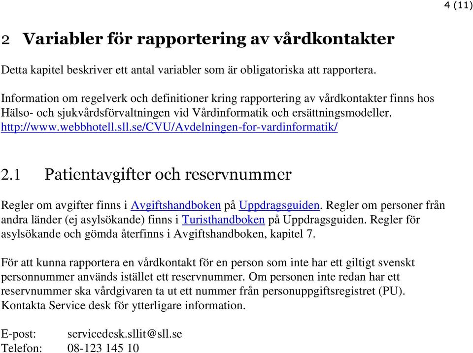 se/cvu/avdelningen-for-vardinformatik/ 2.1 Patientavgifter och reservnummer Regler om avgifter finns i Avgiftshandboken på Uppdragsguiden.