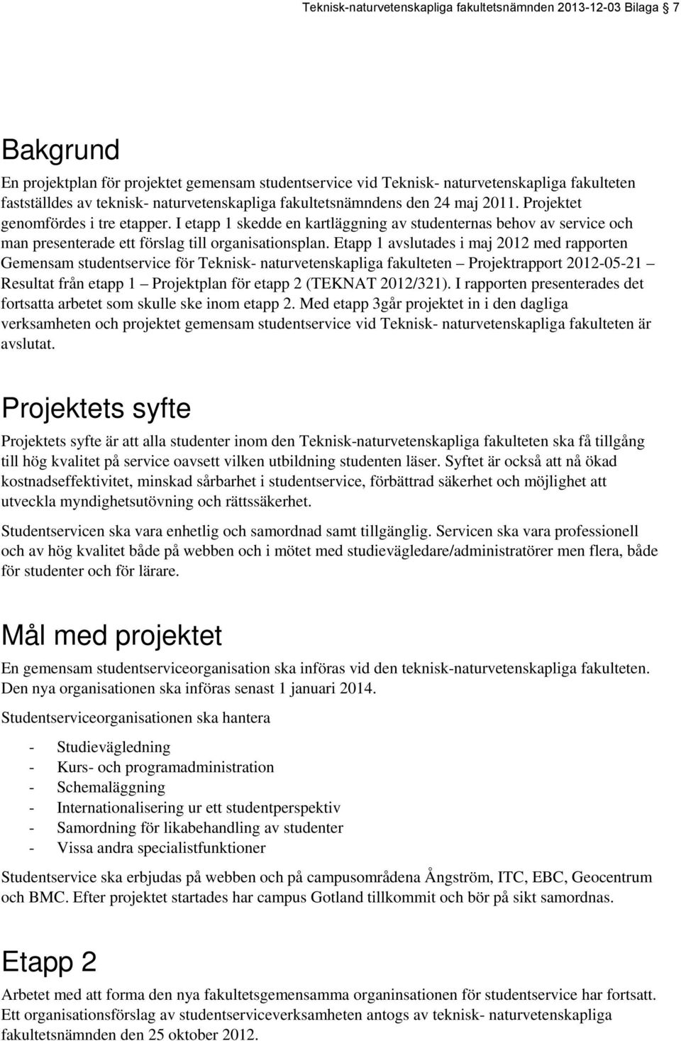 I etapp 1 skedde en kartläggning av studenternas behov av service och man presenterade ett förslag till organisationsplan.