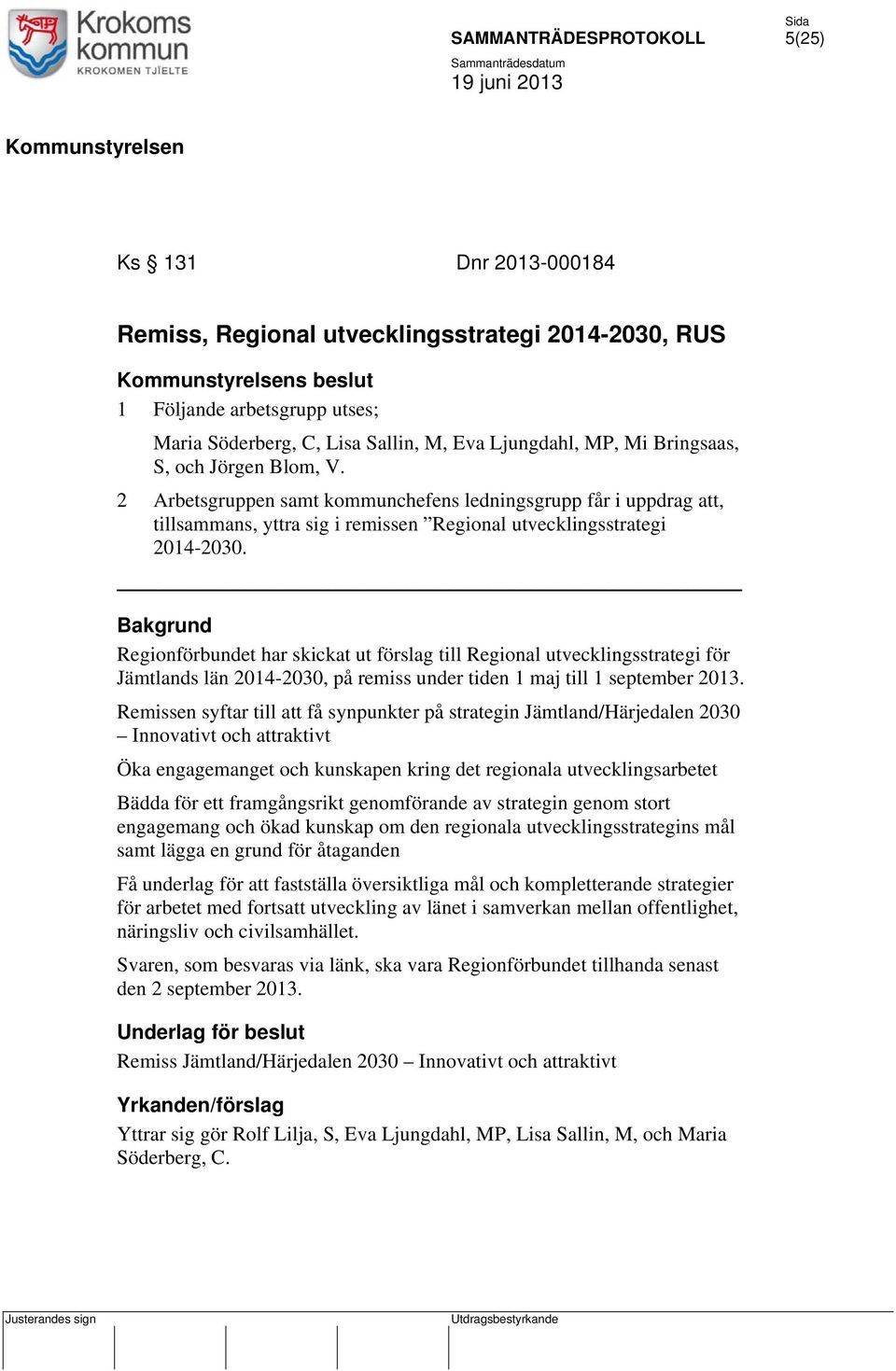 _ Bakgrund Regionförbundet har skickat ut förslag till Regional utvecklingsstrategi för Jämtlands län 2014-2030, på remiss under tiden 1 maj till 1 september 2013.