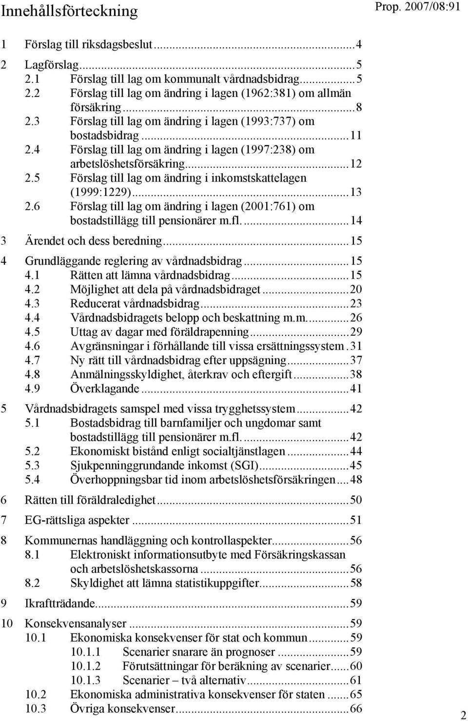 5 Förslag till lag om ändring i inkomstskattelagen (1999:1229)...13 2.6 Förslag till lag om ändring i lagen (2001:761) om bostadstillägg till pensionärer m.fl...14 3 Ärendet och dess beredning.