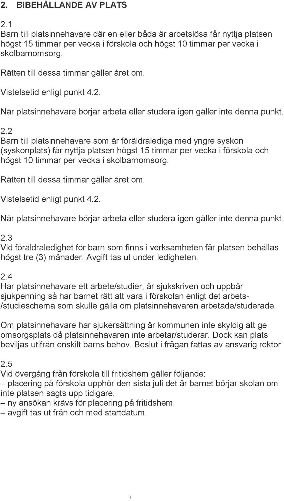 2 Barn till platsinnehavare som är föräldralediga med yngre syskon (syskonplats) får nyttja platsen högst 15 timmar per vecka i förskola och högst 10 timmar per vecka i skolbarnomsorg.