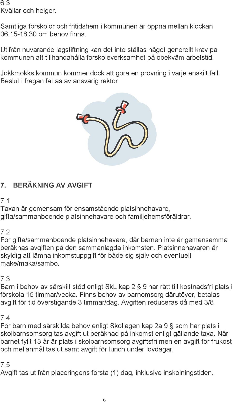 Jokkmokks kommun kommer dock att göra en prövning i varje enskilt fall. Beslut i frågan fattas av ansvarig rektor 7. BERÄKNING AV AVGIFT 7.
