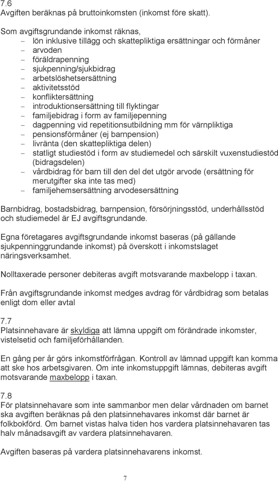 aktivitetsstöd - konfliktersättning - introduktionsersättning till flyktingar - familjebidrag i form av familjepenning - dagpenning vid repetitionsutbildning mm för värnpliktiga - pensionsförmåner