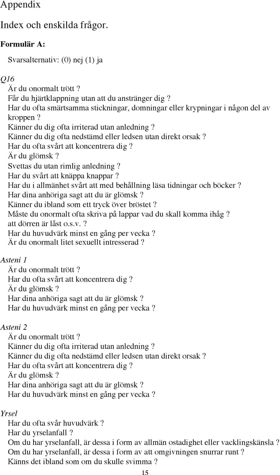 Har du ofta svœrt att koncentrera dig? r du glšmsk? Svettas du utan rimlig anledning? Har du svœrt att knšppa knappar? Har du i allmšnhet svœrt att med behœllning lšsa tidningar och bšcker?