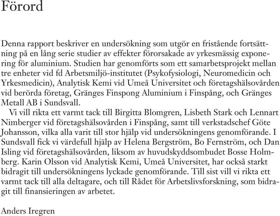 företagshälsovården vid berörda företag, Gränges Finspong Aluminium i Finspång, och Gränges Metall AB i Sundsvall.