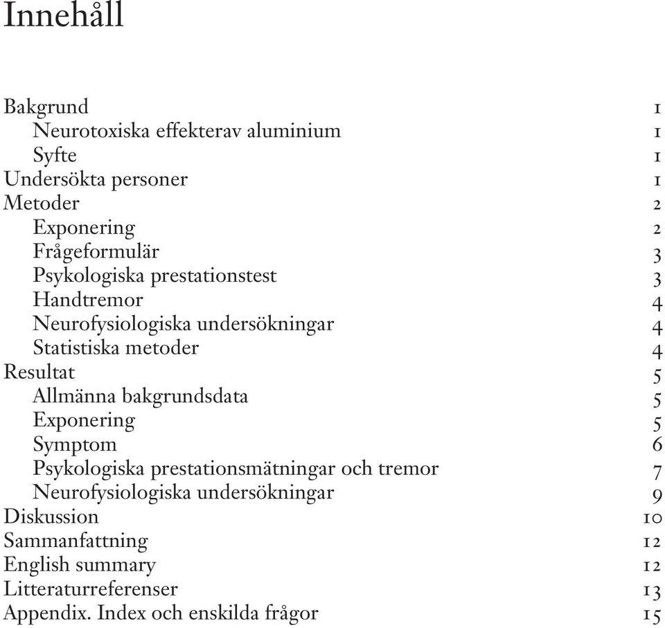 Resultat 5 Allmänna bakgrundsdata 5 Exponering 5 Symptom 6 Psykologiska prestationsmätningar och tremor 7