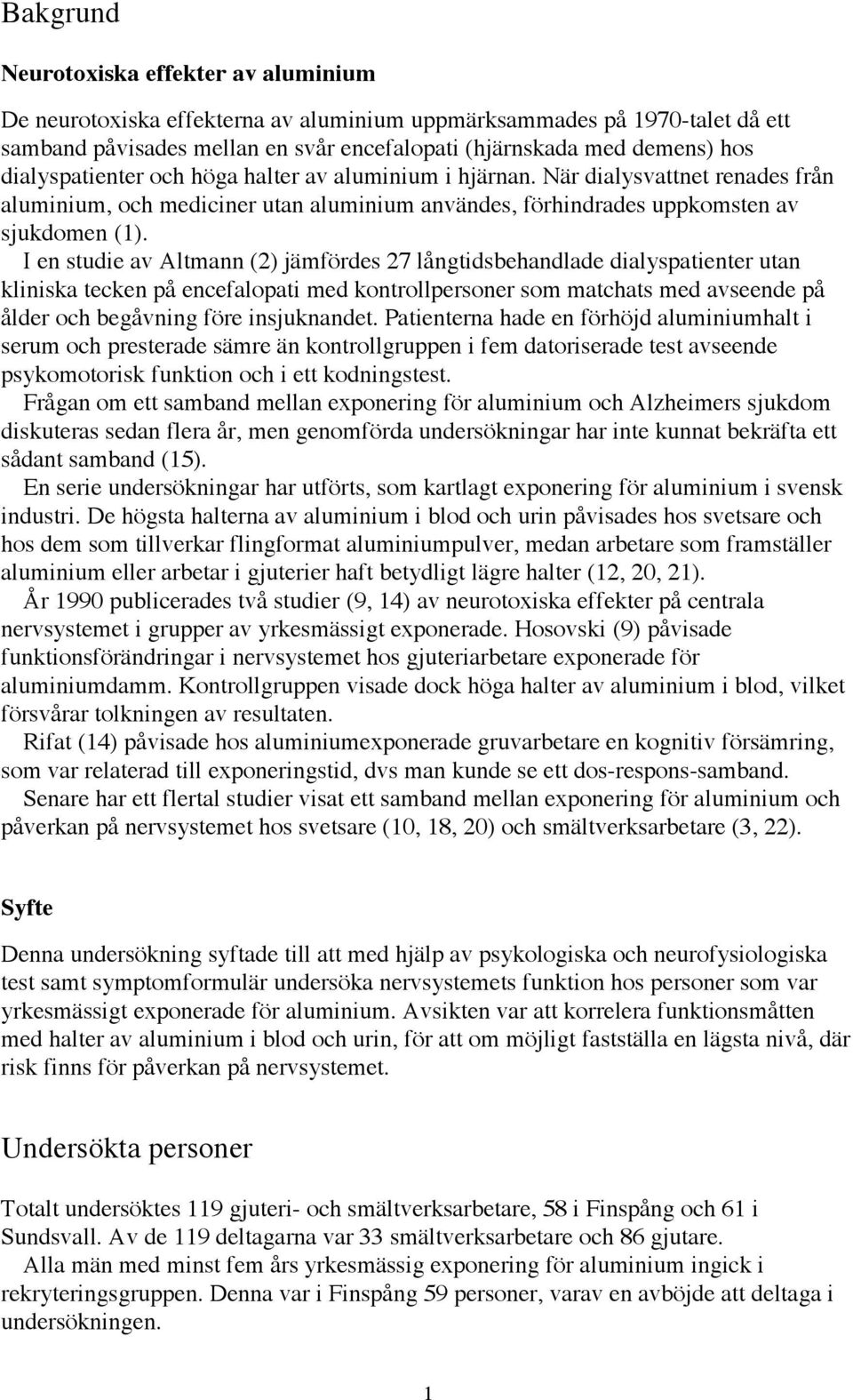 I en studie av Altmann (2) jšmfšrdes 27 lœngtidsbehandlade dialyspatienter utan kliniska tecken pœ encefalopati med kontrollpersoner som matchats med avseende pœ Œlder och begœvning fšre insjuknandet.