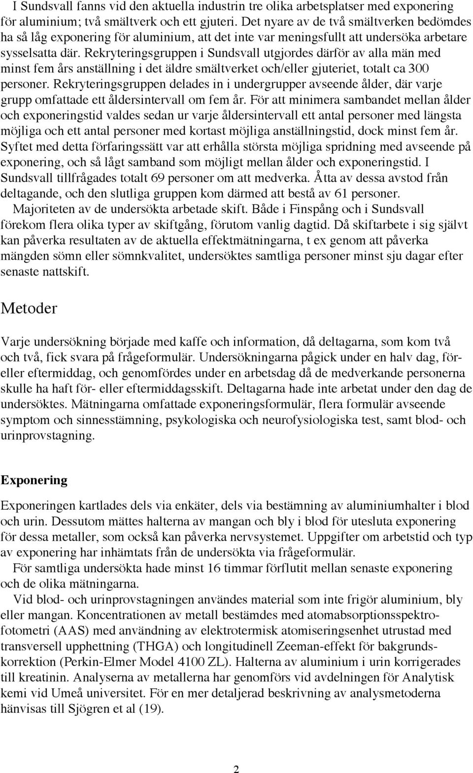 Rekryteringsgruppen i Sundsvall utgjordes dšrfšr av alla mšn med minst fem Œrs anstšllning i det Šldre smšltverket och/eller gjuteriet, totalt ca 300 personer.