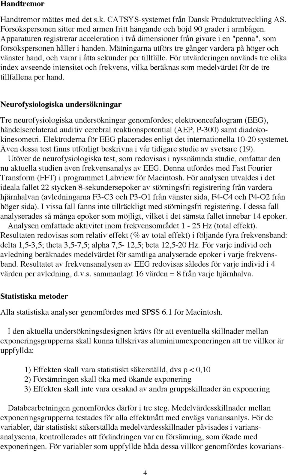 MŠtningarna utfšrs tre gœnger vardera pœ hšger och všnster hand, och varar i Œtta sekunder per tillfšlle.