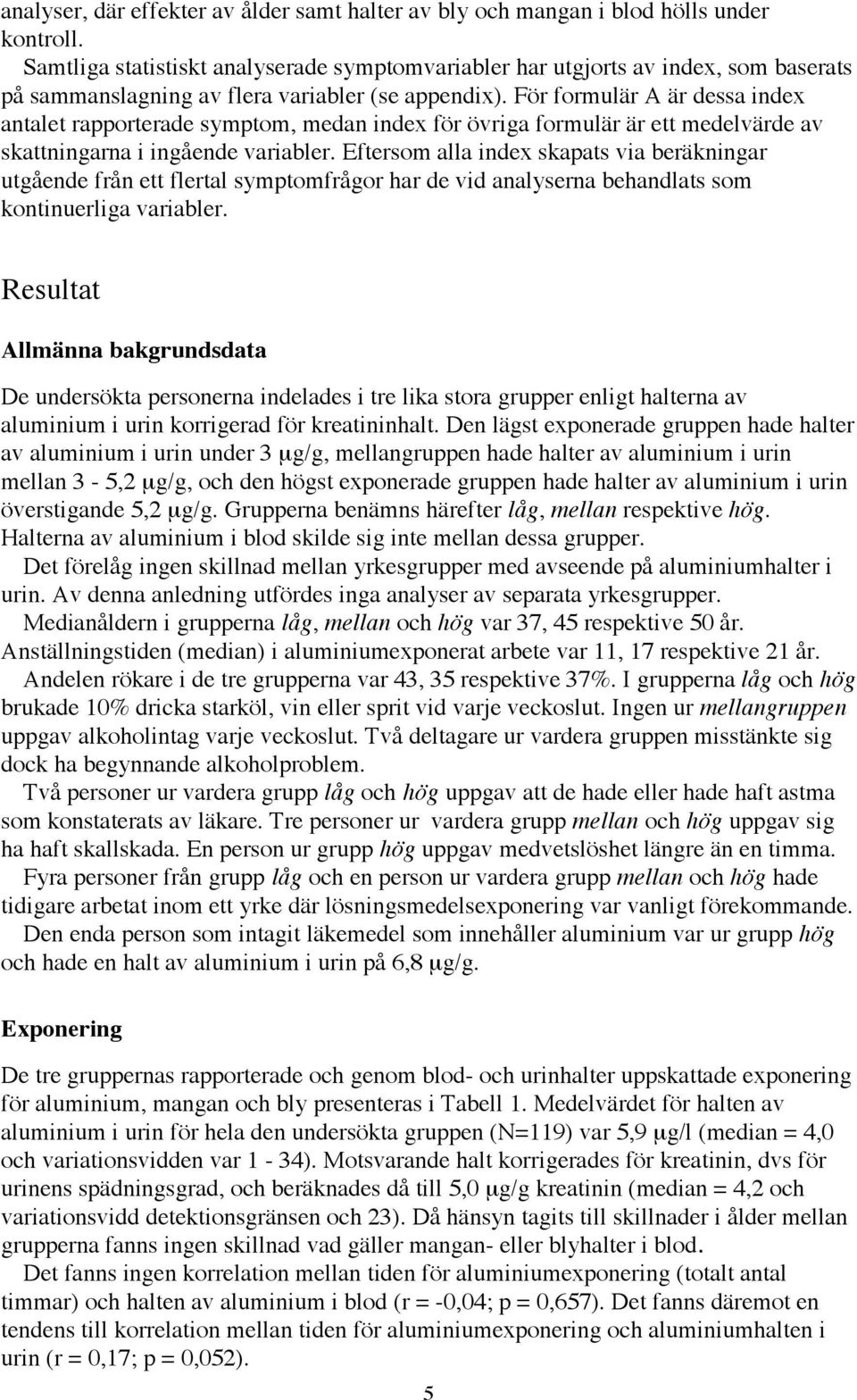 Fšr formulšr A Šr dessa index antalet rapporterade symptom, medan index fšr švriga formulšr Šr ett medelvšrde av skattningarna i ingœende variabler.