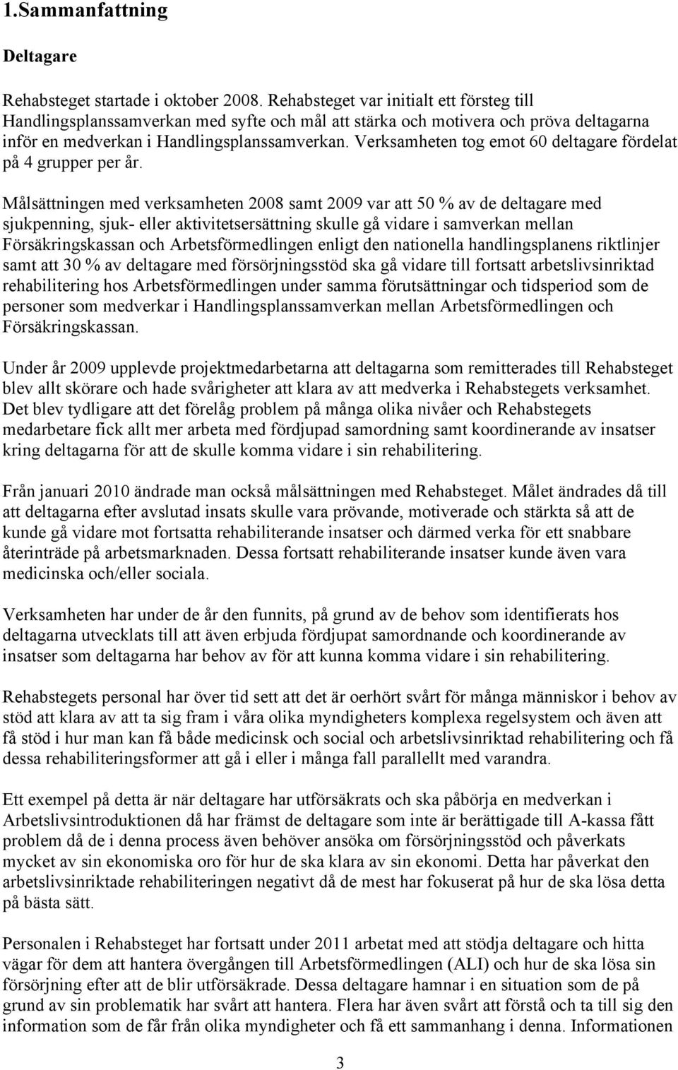 Verksamheten tog emot 60 deltagare fördelat på 4 grupper per år.