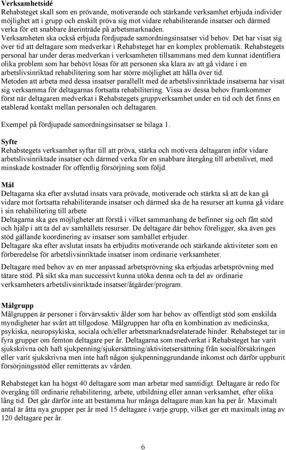 Det har visat sig över tid att deltagare som medverkar i Rehabsteget har en komplex problematik.
