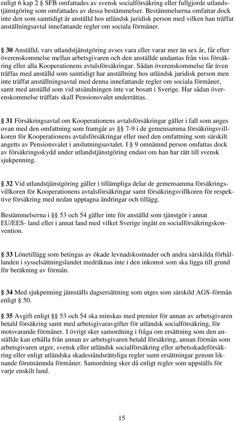 30 Anställd, vars utlandstjänstgöring avses vara eller varar mer än sex år, får efter överenskommelse mellan arbetsgivaren och den anställde undantas från viss försäkring eller alla Kooperationens