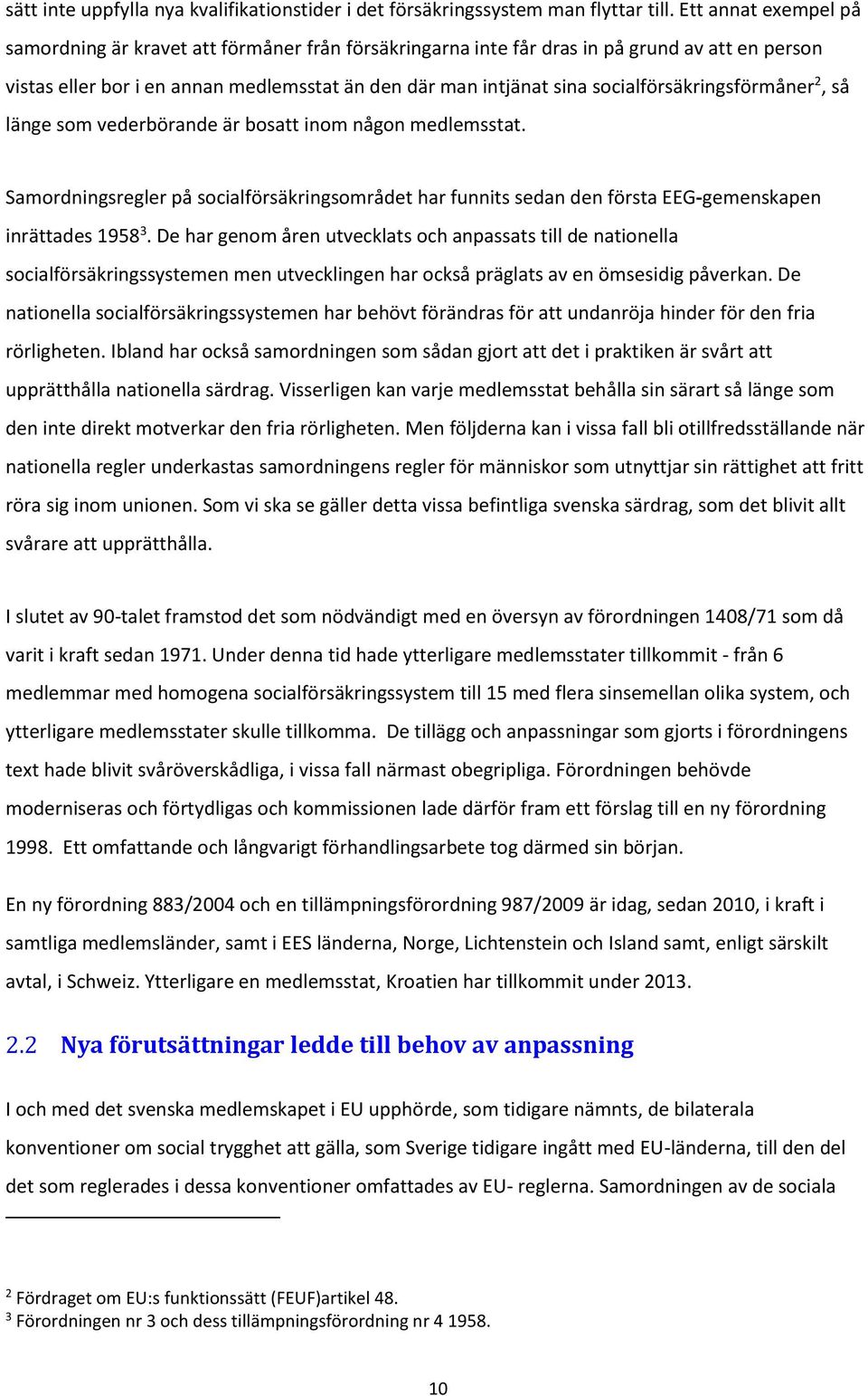 socialförsäkringsförmåner 2, så länge som vederbörande är bosatt inom någon medlemsstat. Samordningsregler på socialförsäkringsområdet har funnits sedan den första EEG-gemenskapen inrättades 1958 3.
