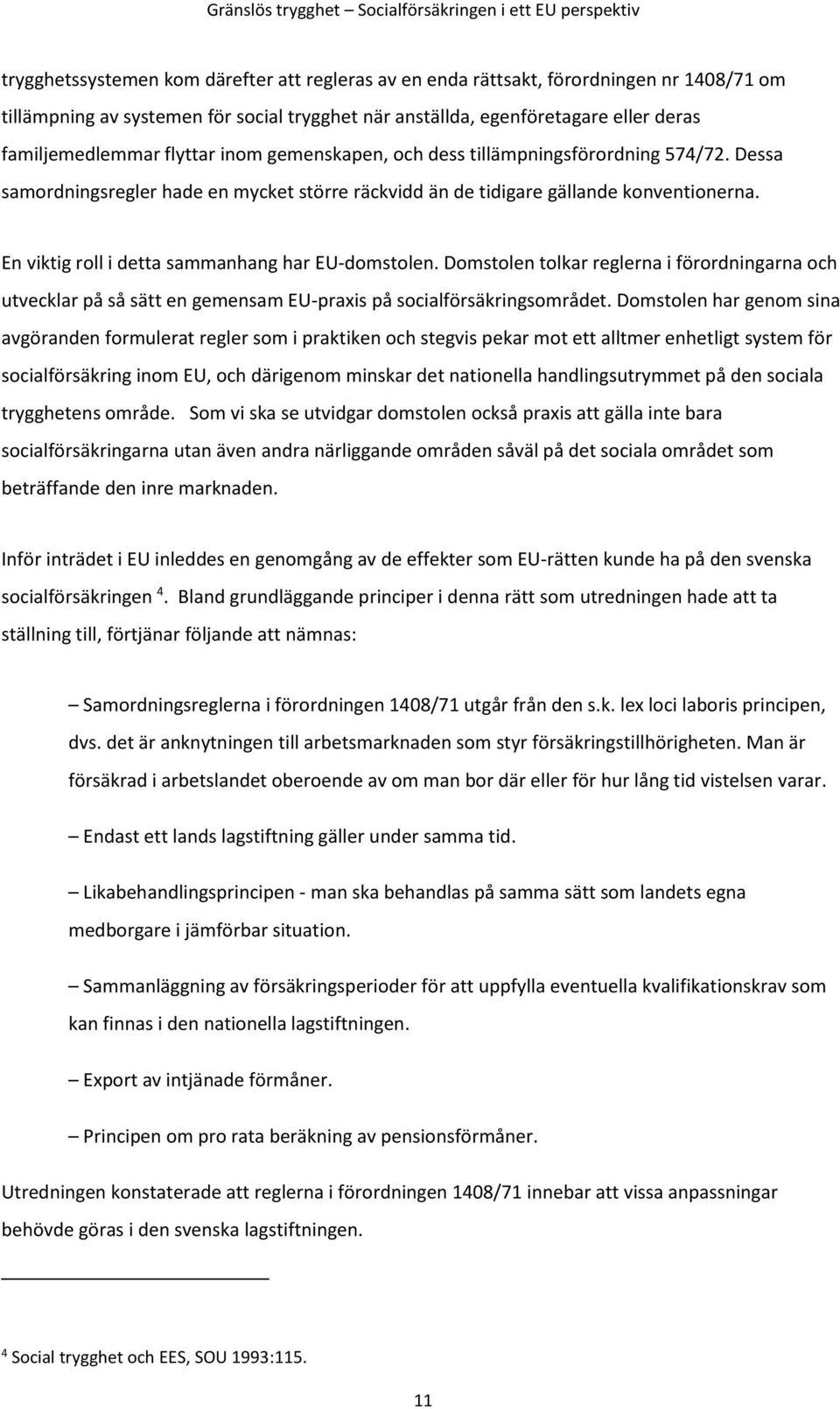 Dessa samordningsregler hade en mycket större räckvidd än de tidigare gällande konventionerna. En viktig roll i detta sammanhang har EU-domstolen.