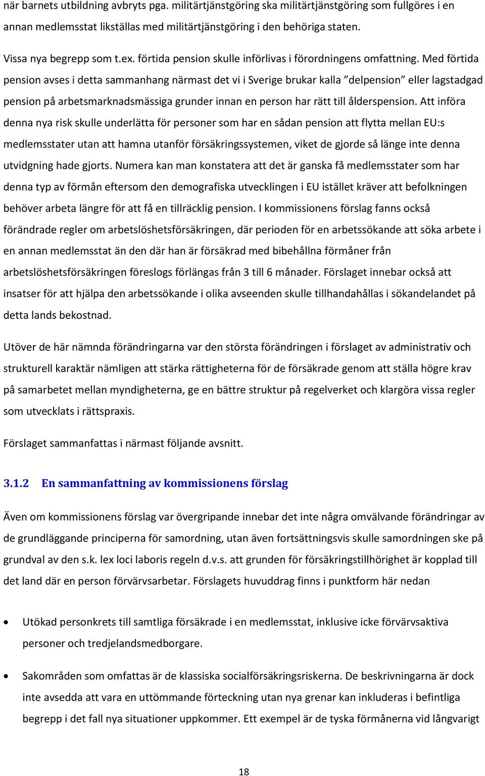 Med förtida pension avses i detta sammanhang närmast det vi i Sverige brukar kalla delpension eller lagstadgad pension på arbetsmarknadsmässiga grunder innan en person har rätt till ålderspension.