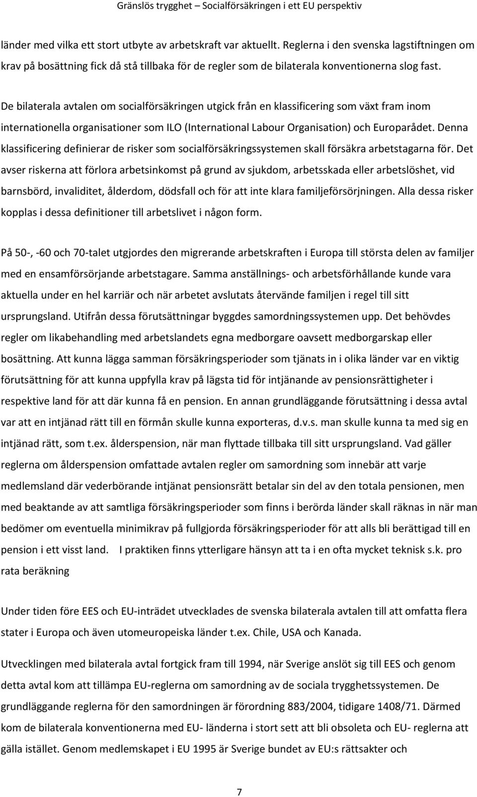 De bilaterala avtalen om socialförsäkringen utgick från en klassificering som växt fram inom internationella organisationer som ILO (International Labour Organisation) och Europarådet.