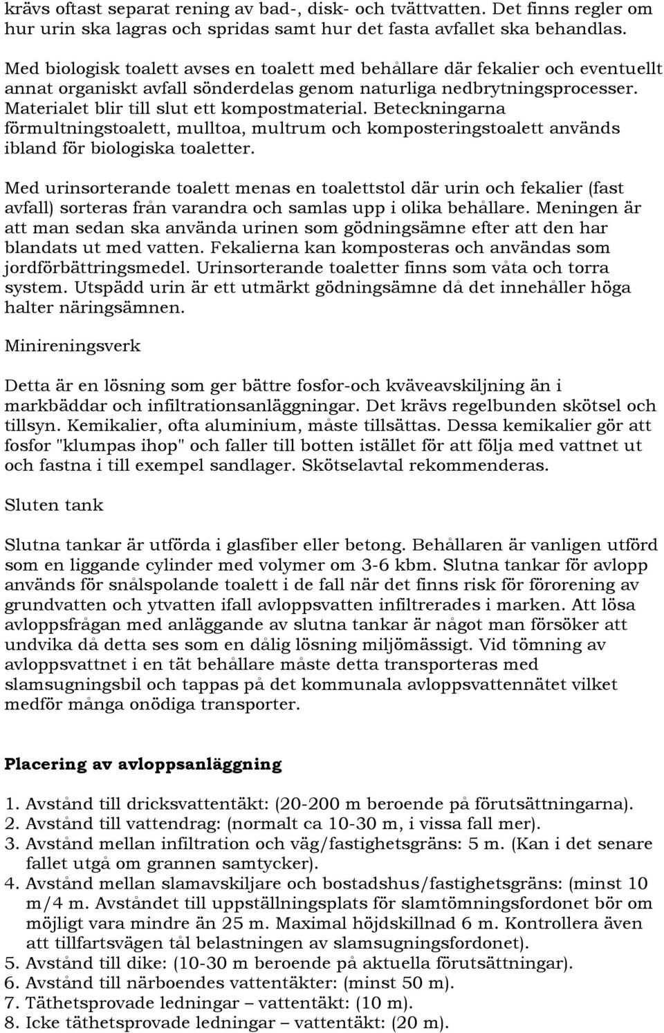 Materialet blir till slut ett kompostmaterial. Beteckningarna förmultningstoalett, mulltoa, multrum och komposteringstoalett används ibland för biologiska toaletter.