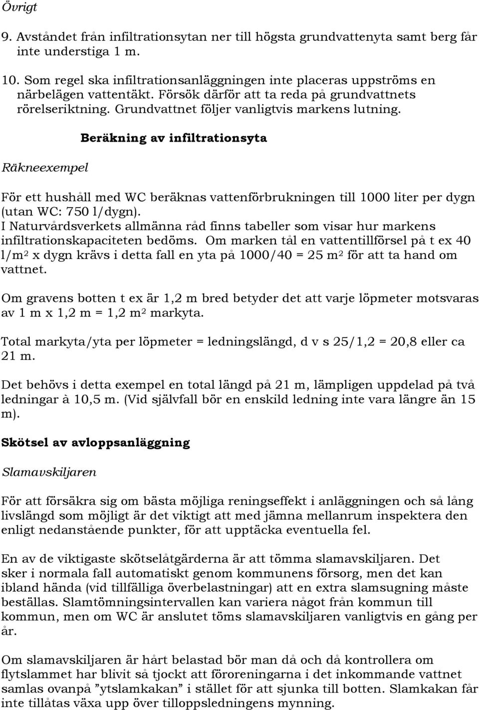 Räkneexempel Beräkning av infiltrationsyta För ett hushåll med WC beräknas vattenförbrukningen till 1000 liter per dygn (utan WC: 750 l/dygn).
